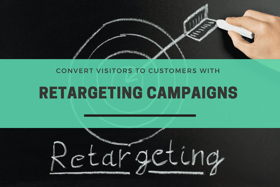 Convert Visitors To Customers With Retargeting Campaigns