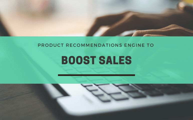 Build A Robust Product Recommendations Engine To Boost Sales
