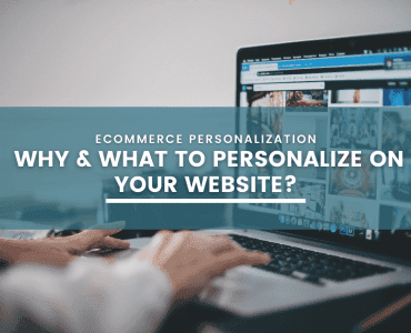 eCommerce Personalization: Why & What to Personalize on Your Website?