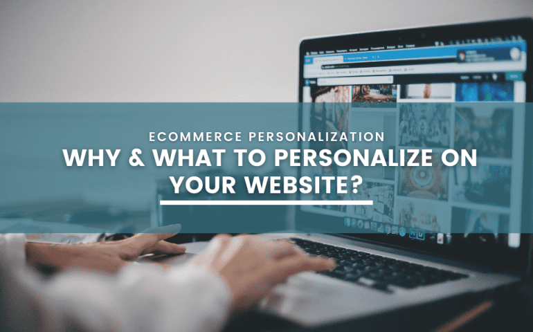 eCommerce Personalization: Why & What to Personalize on Your Website?
